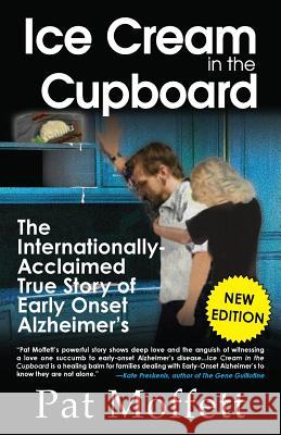 Ice Cream in the Cupboard: A True Story of Early Onset Alzheimer's Pat Moffett 9780974227863