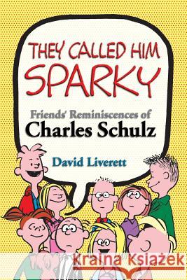 They Called Him Sparky: Friends' Reminiscences of Charles Schulz David Liverett David Liverett Charles M. Schulz 9780974241098