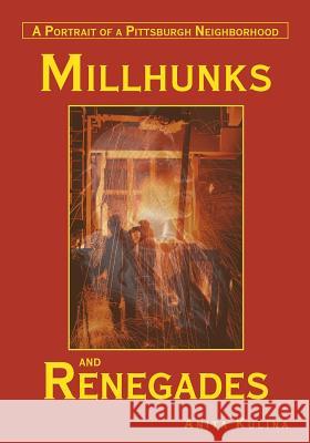 Millhunks and Renegades: A Portrait of a Pittsburgh Neighborhood Anita Kulina 9780974260730