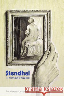 Stendhal or the Pursuit of Happiness Matthew Josephson Jorge Pinto Books 9780974261560