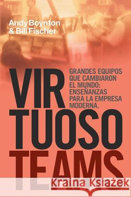 Virtuoso Teams. Grandes Equipos que cambiaron el Mundo: Enseñanzas Para la Empresa Moderna Boyton, Andy 9780974261591 Jorge Pinto Books
