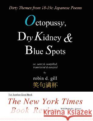 Octopussy, Dry Kidney & Blue Spots - Dirty Themes from 18-19c Japanese Poems Robin D. Gill 9780974261850 Paraverse Press