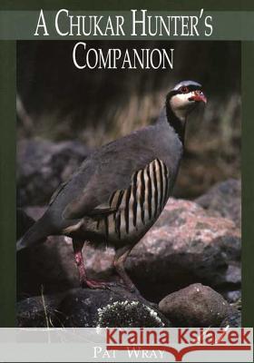 A Chukar Hunter's Companion Pat Wray 9780974292304 Outdoor Insights
