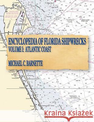 Encyclopedia of Florida Shipwrecks, Volume I: Atlantic Coast Michael C. Barnette 9780974303611 Association of Underwater Explorers
