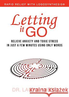 Letting It Go: Relieve Anxiety and Toxic Stress in Just a Few Minutes Using Only Words (Rapid Relief With Logosynthesis) Weiss, Laurie 9780974311357 Empowerment Systems