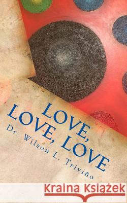 Love, Love, Love Dr Wilson Lubin Trivino 9780974322643 Aura Free Press