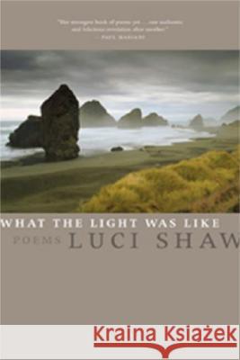 What the Light Was Like: Poems Luci Shaw 9780974342795