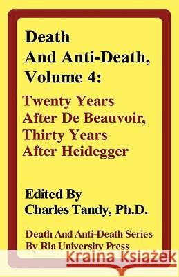 Death and Anti-Death, Volume 4: Twenty Years After de Beauvoir, Thirty Years After Heidegger Panayiotis M Zavos, Shannon M Mussett, Charles Tandy, Ph.D. 9780974347288 Ria University Press