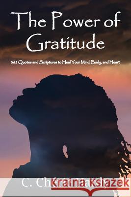 The Power of Gratitude: 365 Quotes and Scriptures for Healing Your Mind, Body, and Heart C. Cherie Hardy 9780974367699 Avant Garde Books