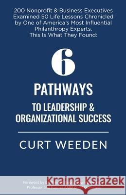 6 Pathways to Leadership & Organizational Success Curt Weeden Novelli Bill 9780974371429 Qudrafoil Press