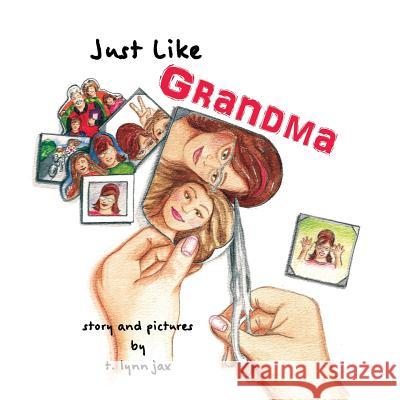 Just Like Grandma: A Family Scrapbook T. Lynn Jax T. Lynn Jax 9780974389035 T. Lynn Jax