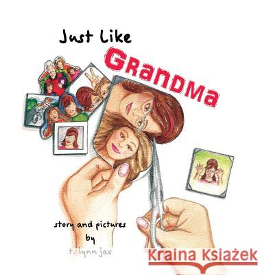 Just Like Grandma: A Family Scrapbook T. Lynn Jax T. Lynn Jax 9780974389042 T. Lynn Jax