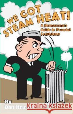 We Got Steam Heat!: A Homeowner's Guide to Peaceful Coexistence Dan Holohan 9780974396002 Dan Holohan Associates, Incorporated