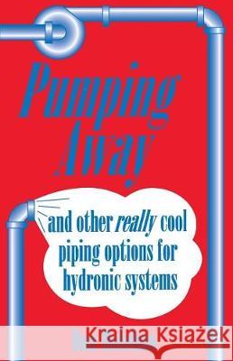 Pumping Away: And Other Really Cool Piping Options for Hydronic Systems Dan Holohan 9780974396088 Dan Holohan Associates, Incorporated