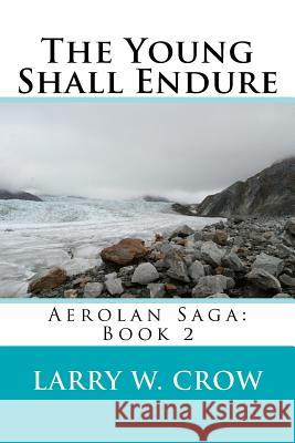 The Young Shall Endure: Aerolan Saga: Book 2 Larry W. Crow 9780974404240