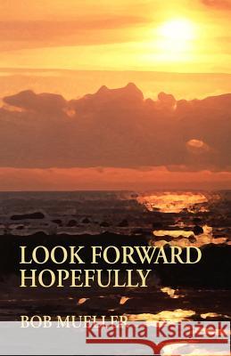 Look Forward Hopefully Robert J. Mueller Bob Mueller 9780974420745 PSE Publishing