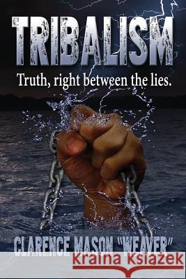 Tribalism: The truth between the lies Weaver, Clarence Mason 9780974442334 Southern Girl Media