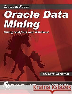 Oracle Data Mining: Mining Gold from Your Warehouse Carolyn Hamm, Donald Keith Burleson 9780974448633 Rampant TechPress