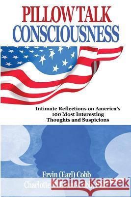 Pillow Talk Consciousness: Intimate Reflections on America's 100 Most Interesting Thoughts and Suspicions Ervin (Earl) Cobb Charlotte Dense Grant-Cobb 9780974461748 Richer Press