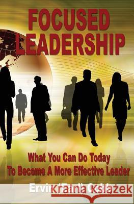 Focused Leadership: What You Can Do Today to Become a More Effective Leader Cobb, Ervin (Earl) 9780974461762