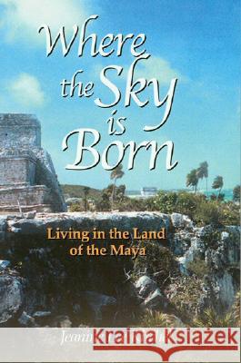 Where the Sky is Born: Living in the Land of the Maya Jeanine Lee Kitchel 9780974483900