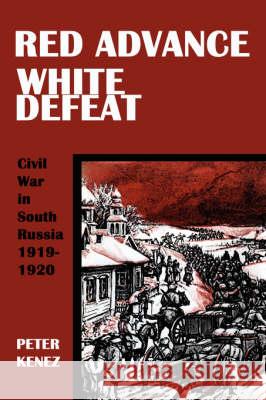 Red Advance, White Defeat: Civil War in South Russia 1919-1920 Peter Kenez 9780974493459