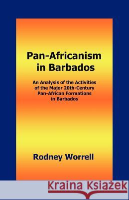 Pan-Africanism in Barbados: An Analysis of the Activities of the Major 20th-Century Pan-African Formations in Barbados Worrell, Rodney 9780974493466