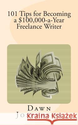 101 Tips for Becoming a $100,000-a-Year Freelance Writer Josephson, Dawn 9780974496634 Ground Rules Press