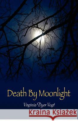 Death By Moonlight Vogt, Virginia Dyer 9780974498812 Virginia Vogt