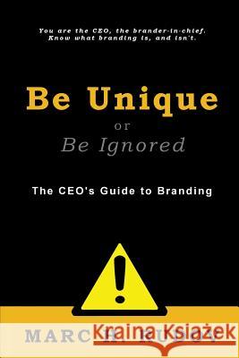 Be Unique or Be Ignored: The CEO's Guide to Branding Rudov, Marc H. 9780974501734 MHR Enterprises