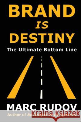 Brand Is Destiny: The Ultimate Bottom Line Marc H. Rudov 9780974501741 MHR Enterprises