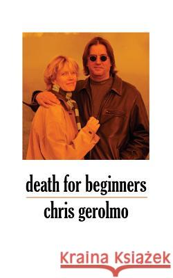 Death for Beginners Chris Gerolmo 9780974504247 Patcheny Press