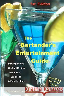 The Bartender's Entertainment Guide: Bartending, Drink Recipes, Bar Jokes, Tricks & Pick Up Lines Blake F. Donaldson 9780974505947