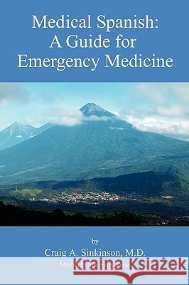 Medical Spanish: A Guide for Emergency Medicine Craig Alan Sinkinson 9780974508931 CA Sinkinson & Sons