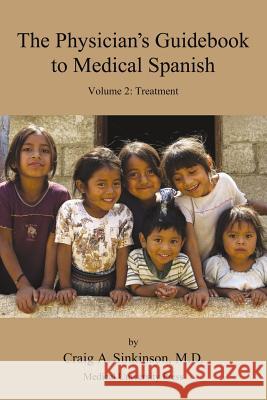 The Physician's Guidebook to Medical Spanish Volume 2: Treatment Craig Alan Sinkinson 9780974508986 CA Sinkinson & Sons