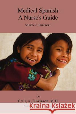 Medical Spanish: A Nurse's Guide Volume 2: Treatment Craig Alan Sinkinson 9780974508993 CA Sinkinson & Sons