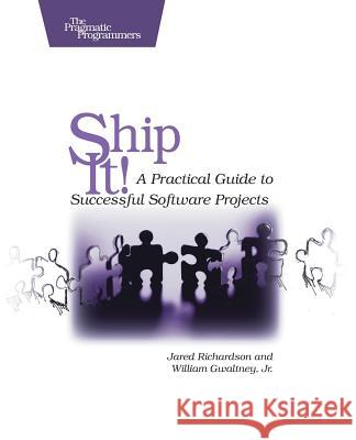 Ship It!: A Practical Guide to Successful Software Projects Richardson, Jared 9780974514048 Pragmatic Bookshelf