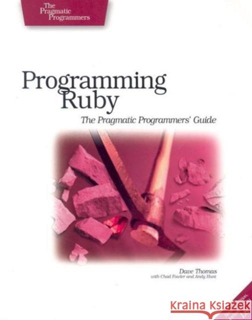 Programming Ruby : The Pragmatic Programmers' Guide Dave Thomas David Thomas Chad Fowler 9780974514055 Pragmatic Bookshelf