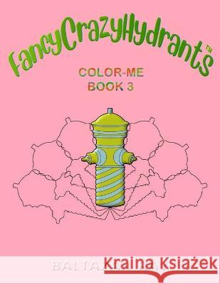 FancyCrazyHydrants Color-Me Book 3 Baltazar Ray 9780974538624 Fancycrazy Publishing