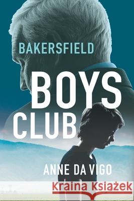 Bakersfield Boys Club Anne D 9780974572222 Quill Driver Press