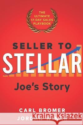 Seller to Stellar: Joe's Story - The Ultimate 17-Day Sales Playbook Jordan Winar Carl Bromer  9780974573649