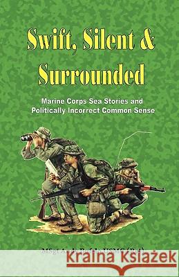 Swift, Silent and Surrounded - Marine Corps Sea Stories and Politically Incorrect Common Sense Andrew Anthony Bufalo 9780974579306 S&b Publishing