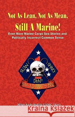 Not as Lean, Not as Mean, Still a Marine! - Even More Marine Corps Sea Stories and Politically Incorrect Common Sense Andrew Anthony Bufalo 9780974579337 S&b Publishing