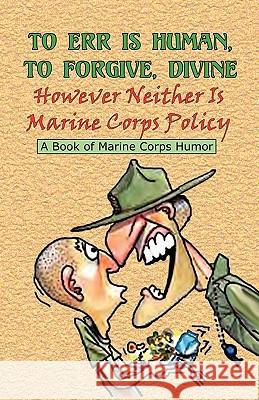 TO ERR IS HUMAN, TO FORGIVE DIVINE - However Neither is Marine Corps Policy Bufalo, Andrew Anthony 9780974579344 S&b Publishing