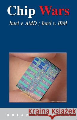 Chip Wars: Written in 2005 with Some Updates-Still the Defining Book on Chip Technology for Programmers, Analysts, It Directors, Brian W. Kelly 9780974585253 Lets Go Publish!