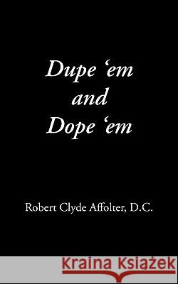 Dupe 'em and Dope 'em Robert Clyde Affolter 9780974586663 