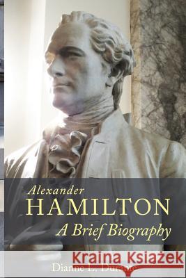 Alexander Hamilton: A Brief Biography Dianne L. Durante 9780974589930 Forgotten Delights