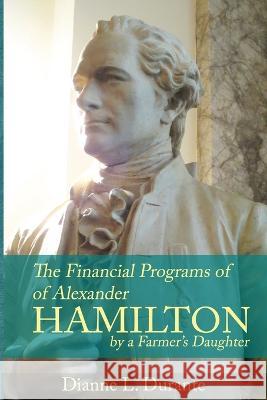 Financial Programs of Alexander Hamilton Dianne L. Durante 9780974589992 Dianne L. Durante