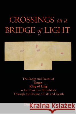 CROSSINGS on a BRIDGE of LIGHT: The Songs and Deeds of GESAR, KING OF LING as He Travels to Shambhala Through the Realms of Life and Death Penick, Douglas J. 9780974597430 Mountain Treasury Press