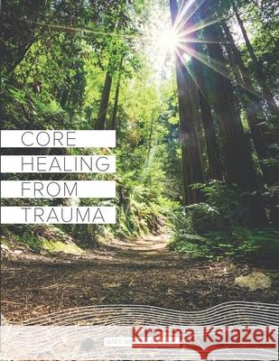 Core Healing From Trauma Marti Wibbels 9780974612485